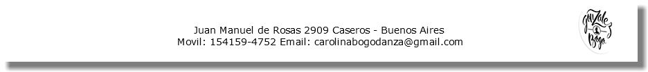 &nbsp;Juan Manuel de Rosas 2909 Caseros - Buenos Aires Movil: 154159-4752 Email: carolinabogodanza@gmail.com